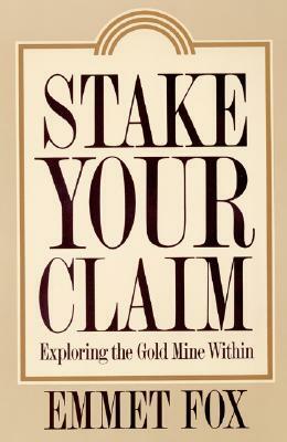 Stake Your Claim: Exploring the Gold Mine Within by Emmet Fox