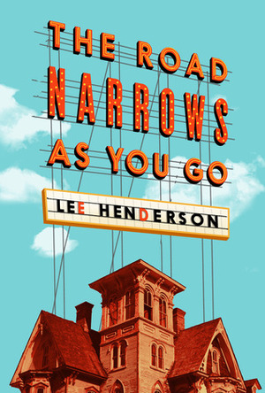 The Road Narrows As You Go by Lee Henderson