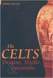 The Celts: Origins And Re-Inventions: Origins, Myths and Inventions by John Collis