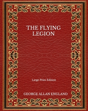 The Flying Legion - Large Print Edition by George Allan England
