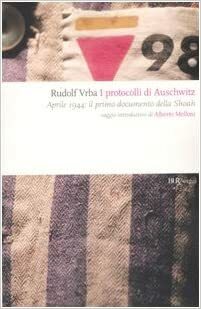 I protocolli di Auschwitz. Aprile 1944: il primo documento della Shoah by Rudolf Vrba