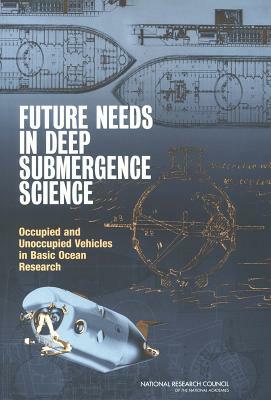 Future Needs in Deep Submergence Science: Occupied and Unoccupied Vehicles in Basic Ocean Research by National Research Council