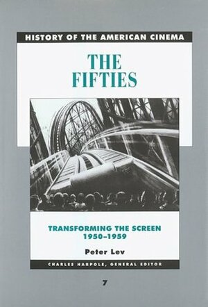 The Fifties: Transforming the Screen, 1950-1959 by Peter Lev