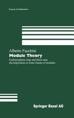 Module Theory: Endomorphism Rings and Direct Sum Decompositions in Some Classes of Modules by Alberto Facchini