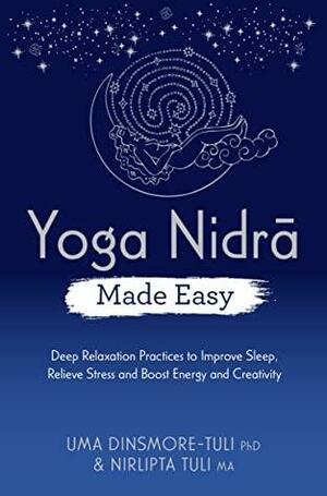 Yoga Nidra Made Easy: Deep Relaxation Practices to Improve Sleep, Relieve Stress and Boost Energy and Creativity (Made Easy series) by Uma Dinsmore-Tuli, Nirlipta Tuli