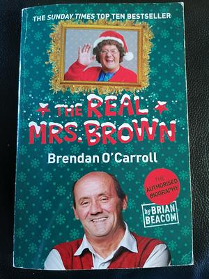 The Real Mrs. Brown: The Authorised Biography of Brendan O'Carroll by Brian Beacom