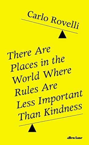 There Are Places in the World Where Rules Are Less Important Than Kindness: And Other Thoughts on Physics, Philosophy and the World by Carlo Rovelli