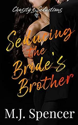 Seducing the Bride's Brother by M.J. Spencer