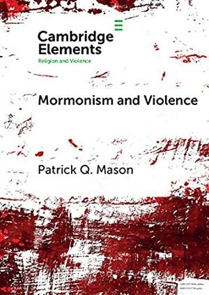 Mormonism and Violence: The Battles of Zion by Patrick Q. Mason