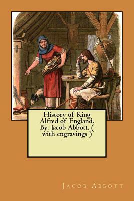 History of King Alfred of England. By: Jacob Abbott. ( with engravings ) by Jacob Abbott