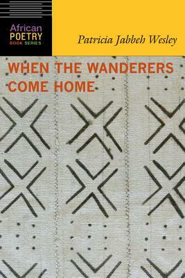 When the Wanderers Come Home by Patricia Jabbeh Wesley