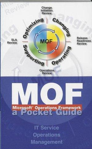 MOF, a pocket guide: IT service operations management by Dave Pultorak, Pete Quagliariello, Microsoft Corporation, Rolf Akker