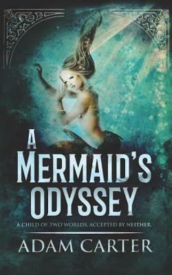 A Mermaid's Odyssey by Adam Carter