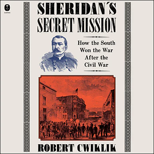 Sheridan's Secret Mission: How the South Won the War After the Civil War by Robert Cwiklik