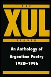 The Xul Reader: An Anthology Of Argentine Poetry, 1980 1996 by Ernesto Livon Grosman