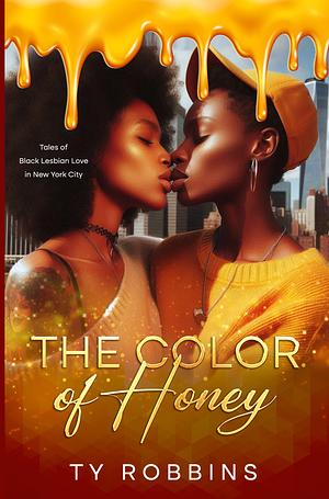 The Color of Honey: Tales of Black Lesbian Love in New York City by Ty Robbins