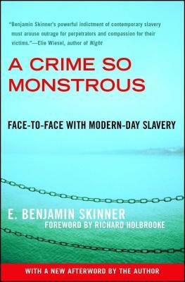 A Crime So Monstrous: Face-To-Face with Modern-Day Slavery by E. Benjamin Skinner
