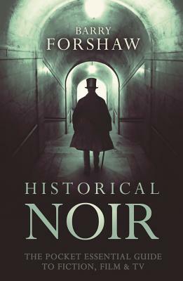 Historical Noir: The Pocket Essential Guide to Fiction, Film & TV by Barry Forshaw