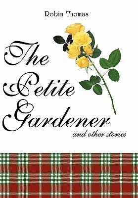 The Petite Gardener: And Other Stories by Robin Thomas