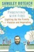 Parenting with Fire: Lighting Up the Family with Passion and Inspiration by Shmuley Boteach