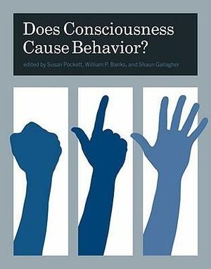 Does Consciousness Cause Behavior? by Susan Pockett, Shaun Gallagher, William P. Banks