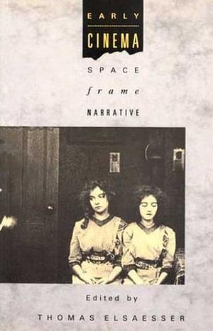 Early Cinema: Space, Frame, Narrative by Thomas Elsaesser, Adam Barker