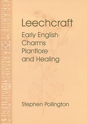 Leechcraft: Early English Charms, Plant Lore, and Healing by Stephen Pollington