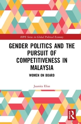 Gender Politics and the Pursuit of Competitiveness in Malaysia: Women on Board by Juanita Elias