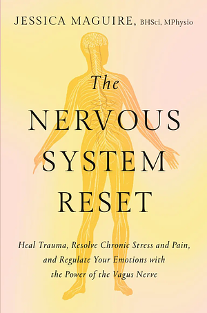 The Nervous System Reset: Heal Trauma, Resolve Chronic Pain, and Regulate Your Emotions with the Power of the Vagus Nerve by Jessica Maguire