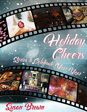 Holiday Cheers: Stories to Celebrate Your Year by Susan Brown