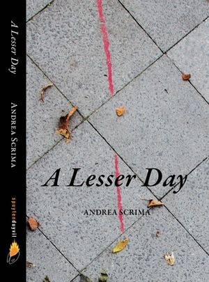A Lesser Day by Andrea Scrima