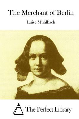 The Merchant of Berlin by Luise Muhlbach