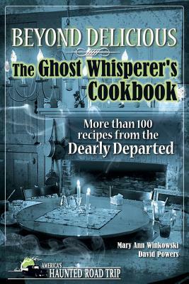 Beyond Delicious: The Ghost Whisperer's Cookbook: More than 100 Recipes from the Dearly Departed by David Powers, Mary Ann Winkowski