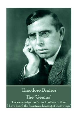 Theodore Dreiser - The "Genius": "I acknowledge the Furies. I believe in them. I have heard the disastrous beating of their wings" by Theodore Dreiser