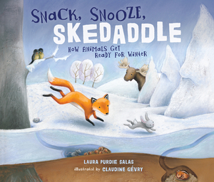 Snack, Snooze, Skedaddle: How Animals Get Ready for Winter by Laura Purdie Salas
