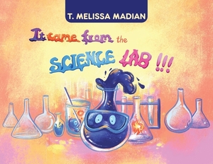 It Came From the Science Lab!!! by T. Melissa Madian