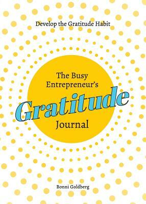 The Busy Entrepreneur's Gratitude Journal by Bonni Goldberg