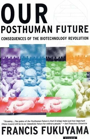 Our Posthuman Future: Consequences of the Biotechnology Revolution by Francis Fukuyama