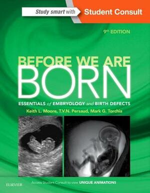 Before We Are Born: Essentials of Embryology and Birth Defects by Mark G. Torchia, T. V. N. Persaud, Keith L. Moore