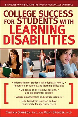 College Success for Students with Learning Disabilities: Strategies and Tips to Make the Most of Your College Experience by Cynthia G. Simpson, Vicky G. Spence