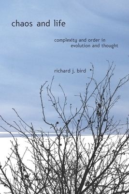 Chaos and Life: Complexity and Order in Evolution and Thought by Richard Bird