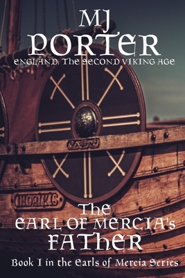 The Earl of Mercia's Father: England: The Second Viking Age by MJ Porter