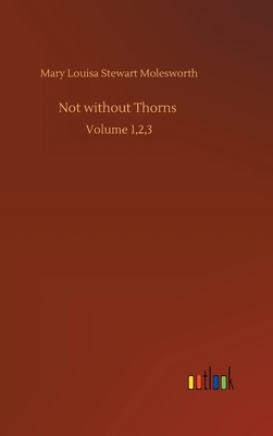 Not without Thorns: Volume 1,2,3 by Mary Louisa Stewart Molesworth