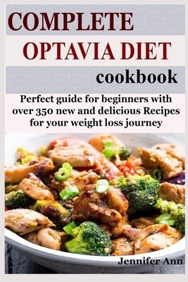 Complete Optavia Diet Cookbook: Perfect guide for Beginners with over 350 new and delicious Recipes for your weight loss journey by Jennifer Ann