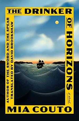 The Drinker of Horizons: A Novel by Mia Couto, David Brookshaw