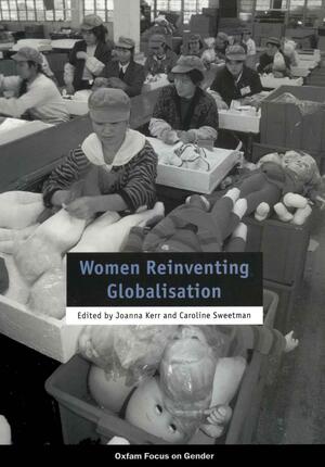 Women Reinventing Globalisation by Joanna Kerr, Caroline Sweetman