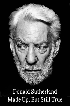 Made Up, But Still True by Donald Sutherland