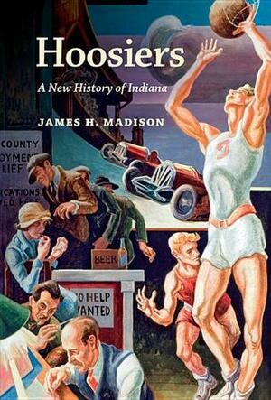 Hoosiers: A New History of Indiana by James H. Madison