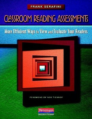 Classroom Reading Assessments: More Efficient Ways to View and Evaluate Your Readers by Frank Serafini