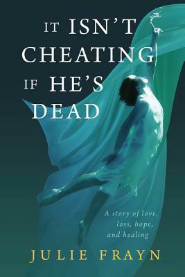 It Isn't Cheating if He's Dead by Julie Frayn